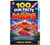 100 Fun Facts About Mars: An Exciting Exploration of the Red Planet’s Volcanoes, Rovers, Moons, and Mysteries for Kids, Teens, and Space Lovers!