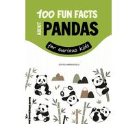100 Fun Facts About Pandas for Curious Kids: Things You Should Know from Tiny Cubs and False Thumbs to the Bamboo Forests and Ancient Legends (100 Facts about Animals)