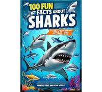 100 Fun Facts About Sharks: Dive into the Fascinating World of These Ocean Predators: An Exciting Guide to Sharks for Kids, Teens, and Ocean Lovers! (100 Facts About)
