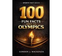 100 Fun Facts About the Olympics (Sports Fact Series)
