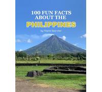 100 FUN FACTS ABOUT THE PHILIPPINES: Geography and Nature, History and Culture, People and Society, Economy and Industry, Politics and Government, ... Innovation, Education and Science, and Health
