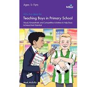 100+ Fun Ideas for Teaching Boys in Primary School: Visual, Kinaesthetic and Competitive Activities to Help Boys Achieve Their Potential