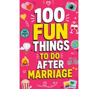 100 Fun Things to Do After Marriage: A Couples Bucket List with 100 Romantic Date Ideas, Fun Activities, Weekend Adventures, Meaningful Experiences, ... Ways to Build a Happy, Lasting Marriage