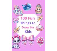 100 Fun Things to Draw for Kids: Easy and Cute Drawing Ideas for Kids to Learn and Have Fun