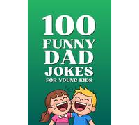 100 Funny Dad Jokes for Young Kids: The Ultimate Dad Jokes Book Featuring Silly Jokes for Kids and Beginners (Clean & Funny Joke Books)