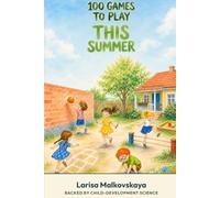 100 Games to Play This Summer: Screen-Free Adventures Kids Run Themselves - On Your Own, With a Sibling, or With a Whole Crew (Ages 6-10) (Backed by Child-Development Science)