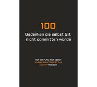 100 Gedanken die selbst Git nicht committen würde: Liniertes Notizbuch für Informatiker & Programmierer | 100 Seiten mit lustigen IT-Sprüchen | Originelle Geschenkidee für Softwareentwickler & Nerds