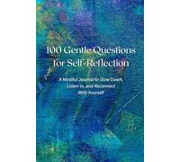 100 Gentle Questions for Self-Reflection: A Mindful Journal to Slow Down, Listen In, and Reconnect With Yourself