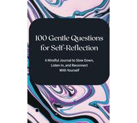 100 Gentle Questions for Self-Reflection: A Mindful Journal to Slow Down, Listen In, and Reconnect With Yourself