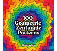 100 Geometric Zentangle Patterns: Explore 100 Relaxing Geometric Designs for Coloring and Creativity