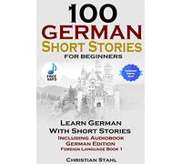 100 German Short Stories for Beginners Learn German with Stories Including Audiobook German Edition Foreign Language Book 1