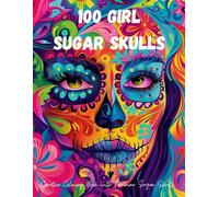 100 Girl Sugar Skulls Creative Coloring Book with Feminine Sugar Skulls: A Creative Escape: Feminine Sugar Skulls to Color and Relax