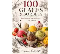 100 Glaces et Sorbets: Recettes maison sans sorbetière