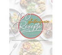 100 glutenfreie Rezepte für den Alltag (100 Rezepte)