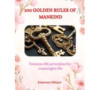 100 Golden Rules of Mankind: Timeless life principles for meaningful life (Awake & Unstoppable: The Series That Ignites the Soul)
