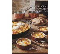 100 gratin alle uova: il conforto francese in un piatto: Gratin dauphinois alle uova, flan di verdure... la "comfort food" francese. (SERIE UOVA (25 libri) - Sottoserie "Uova Composte" (10 libri))