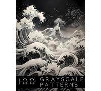 100 Grayscale Patterns: Adult Coloring Book. Mindful and Relaxing Designs for Stress & Anxiety Relief I Men and Women