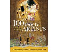 100 Great Artists: A Visual Journey from Fra Angelico to Andy Warhol