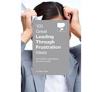 100 Great Leading Through Frustration Ideas: From leading organisations around the world (100 Great Ideas Series)