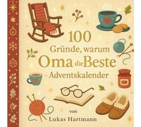 100 Gründe, warum Oma der Beste ist - Adventskalender: Zum Eintragen, Verschenken und unvergesslich machen Für Kinder ab 9 Jahren