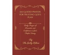100 Guided Prayers for Trusting God’s Plan: Daily Prayers of Surrender and Confidence in God’s Perfect Timing (Unshakable Faith Series)