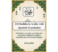 100 Hadiths in Arabic with Spanish Translation: Authentic Prophetic Wisdom for the Faithful