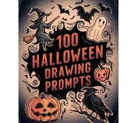 100 Halloween Drawing Prompts: Halloween-Themed Art Journal with Spooky Doodle Prompts and Interesting Facts for Kids, Teens, and Adults