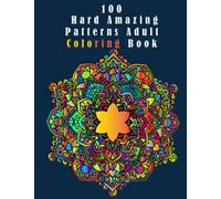 100 hard amazing patterns adult coloring book: an adult coloring book with fun, easy, and relaxing coloring pages, stress relieving