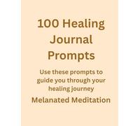 100 Healing Journal Prompts: Prompts for Processing Pain, Rewriting Your Story, and Choosing Yourself