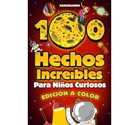 100 Hechos Increíbles Para Niños Curiosos: Una Colección Hilarante de las Cosas más Extrañas, Raras y Verdaderas que Debes Saber | Incluye Bonus y Questionario Final
