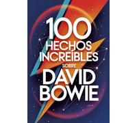100 Hechos Increíbles Sobre David Bowie: Secretos, transformaciones y visiones del artista que cambió la música para siempre (100 Hechos Increíbles - Las Leyendas del Rock)
