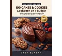 100 High Protein Low Carb Cakes and Cookies Cookbook on a Budget: Simple, Dump-and-Go Treats to Satisfy Your Sweet Tooth While Building Lean Muscle