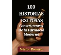 100 Historias Exitosas Constructores de la farmacia moderna: Constructores de la farmacia moderna. Biografías