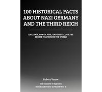 100 Historical Facts About Nazi Germany and the Third Reich: Ideology, Power, War, and the Fall of the Regime That Shook the World (The Shadow of Tyrants: Blood and Power in World War II)