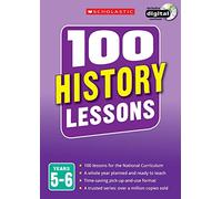 100 History Lessons for the National Curriculum for teaching ages 9-11 (Years 5-6). Includes short term planning and lessons for the whole year. (100 Lessons) (100 Lessons - New Curriculum)