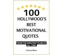 100 Hollywood's Best Motivational Quotes: from the Greatest Films of All Time