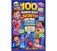 100 Human Body Secrets for Curious Children: Smart and Fun Human Body Knowledge for Curious Children (100 kids formula book)