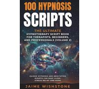 100 Hypnosis Scripts: The Ultimate Hypnotherapy Script Book for Therapists, Beginners, and Professionals: Guided Hypnosis and Meditation Scripts for ... More: 12 (Guided Meditation Scripts Series)