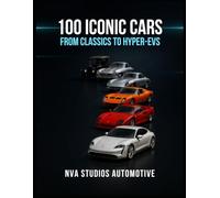 100 Iconic Cars: From Classics to Hyper-EVs: Famous and Popular Automobile in History (Iconic Cars in History)