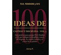 100 IDEAS DE CASTIGO Y DISCIPLINA: Vol. 3: La Voz y el Silencio. Guía práctica para parejas FLR, Femdom y D/s que trabajan la disciplina a través del ... rituales verbales y el control de la palabra