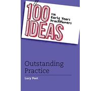 100 Ideas for Early Years Practitioners: Outstanding Practice: 12 (100 Ideas for the Early Years)