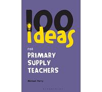 100 Ideas for Primary Supply Teachers: Primary School Edition: 17 (Continuum One Hundreds)