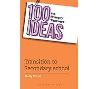 100 Ideas for Primary Teachers: Transition to Secondary School: 5 (100 Ideas for Teachers)