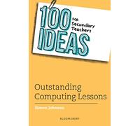100 Ideas for Secondary Teachers: Outstanding Computing Lessons (100 Ideas for Teachers)