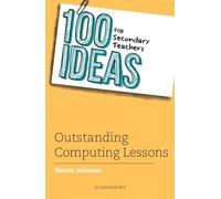 100 Ideas for Secondary Teachers: Outstanding Computing Lessons (100 Ideas for Teachers)