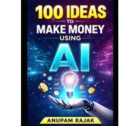 100 Ideas to Make Money Using AI