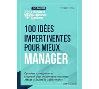 100 idées impertinentes pour mieux manager: Optimiser son organisation ; Définir des stratégies innovantes ; Activer les leviers de la performance