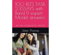 100 IELTS TASK 2 ESSAYS with Band 9 expert Model answers: IELTS TASK 2 MODEL ESSAYS - PRACTICE (IELTS Task 2 Writing Success: Model Essays, Advanced Vocabulary, and Coherence Strategies)