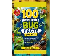 100 Incredible Bug Facts for Kids: Fun and Fascinating Facts About Nature's Tiny Heroes: Explore the Amazing World of Bugs, Insects, and Creepy-Crawlies with Fun Activities and Awesome Facts!