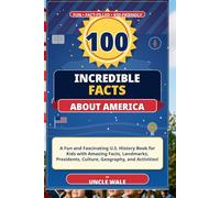 100 Incredible Facts About America: A Fun and Fascinating U.S. History Book for Kids with Amazing Facts, Landmarks, Presidents, Culture, Geography, and Activities!
